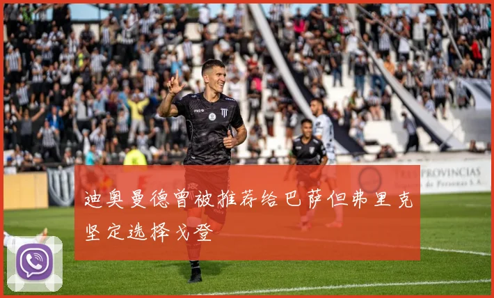 迪奥曼德曾被推荐给巴萨但弗里克坚定选择戈登