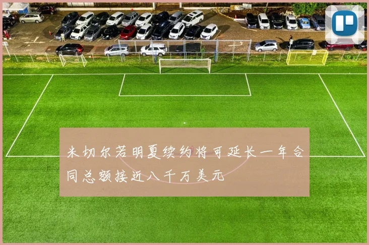 米切尔若明夏续约将可延长一年合同总额接近八千万美元
